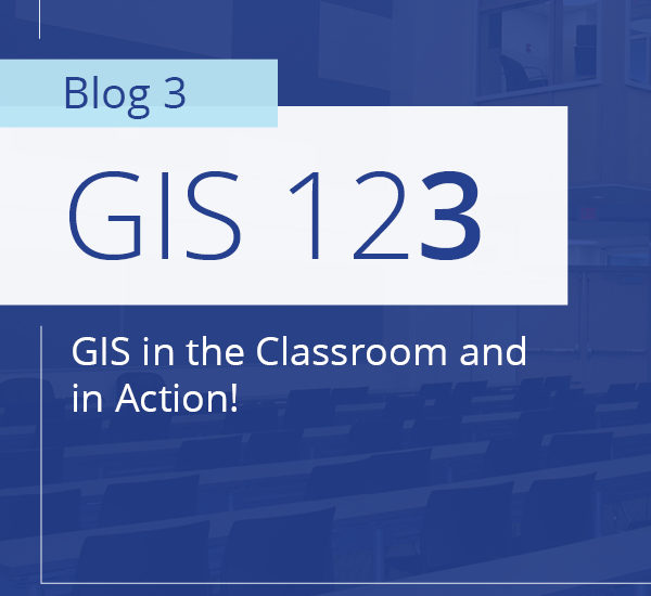 GIS in the Classroom and in Action!